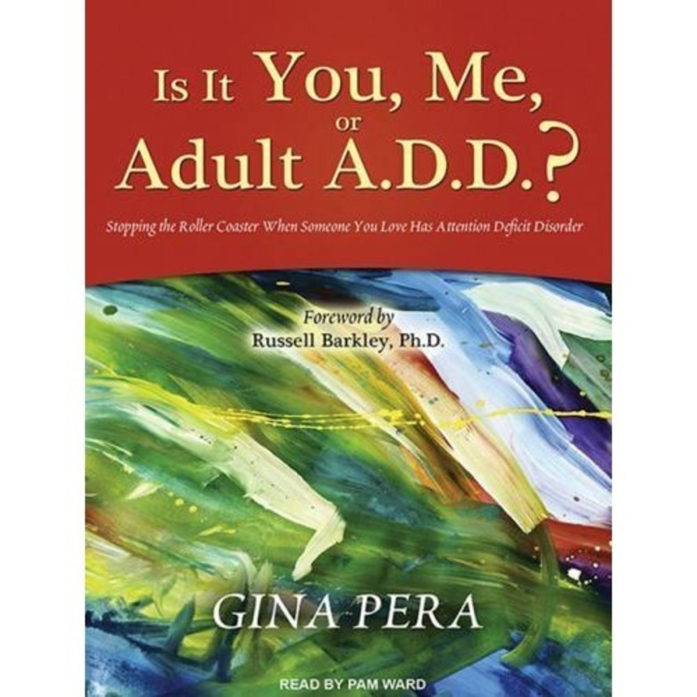 Is It You, Me, or Adult A. D. D. ? AUDIOBOOK on‎ 6 CDs. By Gina Pera.